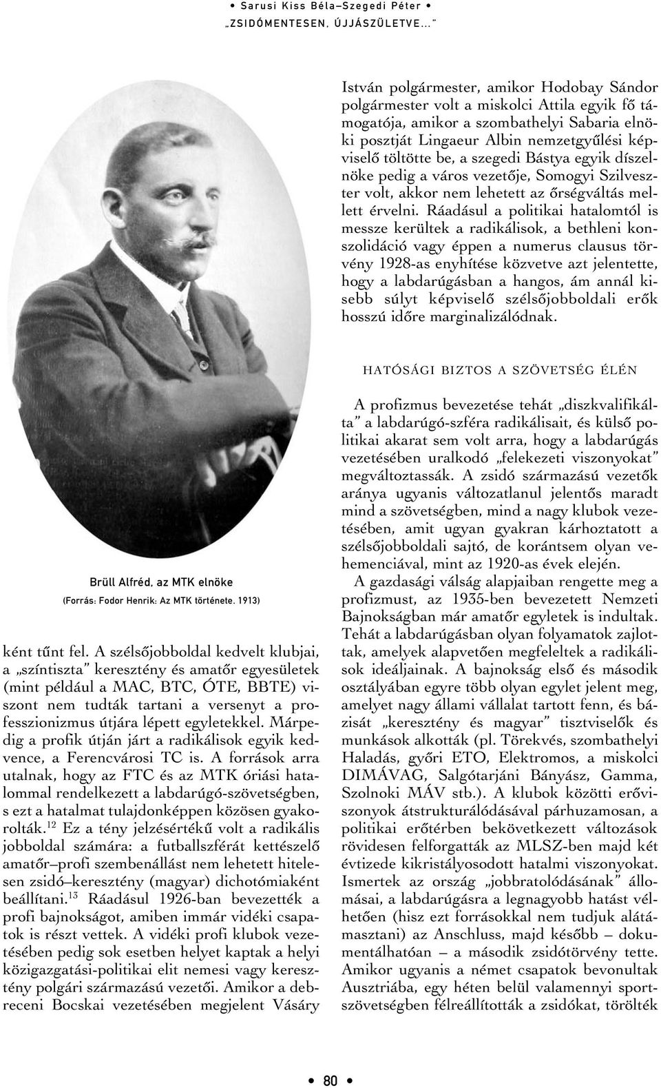 Ráadásul a politikai hatalomtól is messze kerültek a radikálisok, a bethleni konszolidáció vagy éppen a numerus clausus törvény 1928-as enyhítése közvetve azt jelentette, hogy a labdarúgásban a