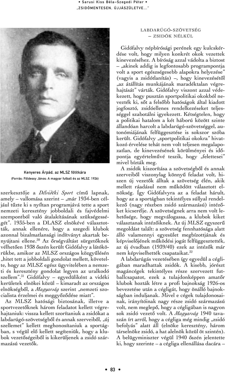 való átalakításának szükségességét. 1935-ben a DLASZ elnökévé választották, annak ellenére, hogy a szegedi klubok azonnal bizalmatlansági indítványt akartak benyújtani ellene.