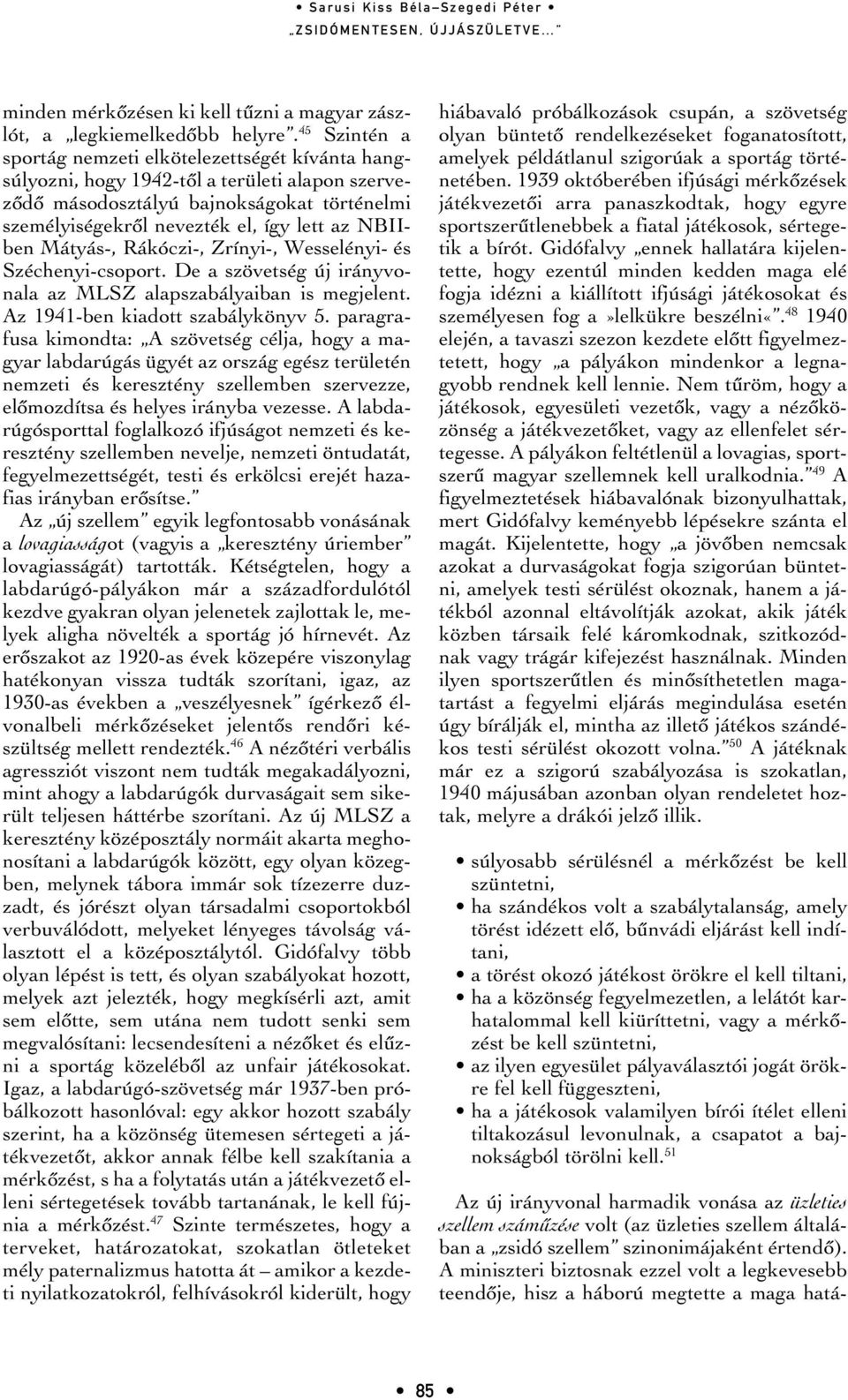 NBIIben Mátyás-, Rákóczi-, Zrínyi-, Wesselényi- és Széchenyi-csoport. De a szövetség új irányvonala az MLSZ alapszabályaiban is megjelent. Az 1941-ben kiadott szabálykönyv 5.