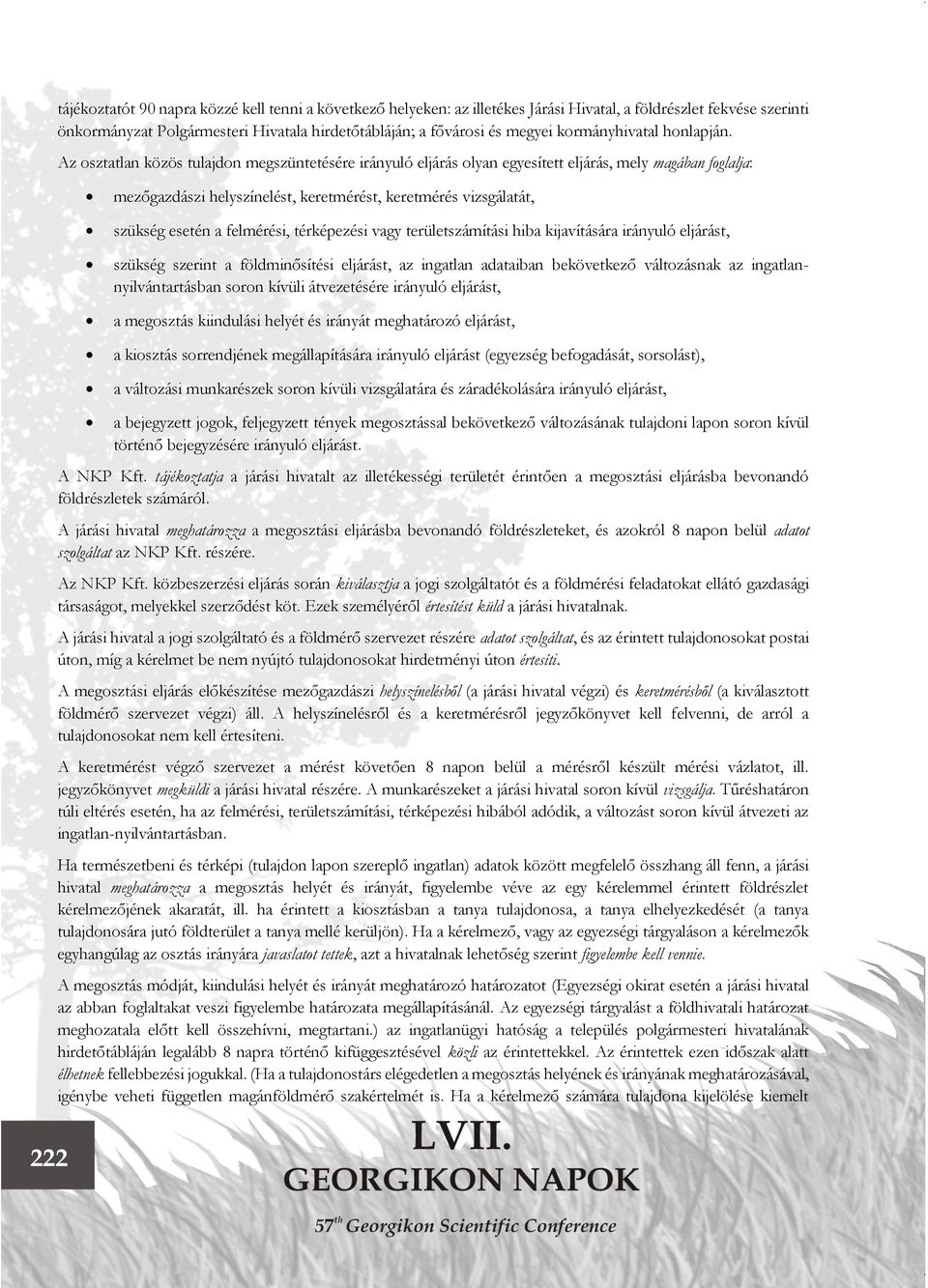 Az osztatlan közös tulajdon megszüntetésére irányuló eljárás olyan egyesített eljárás, mely magában foglalja: mezőgazdászi helyszínelést, keretmérést, keretmérés vizsgálatát, szükség esetén a