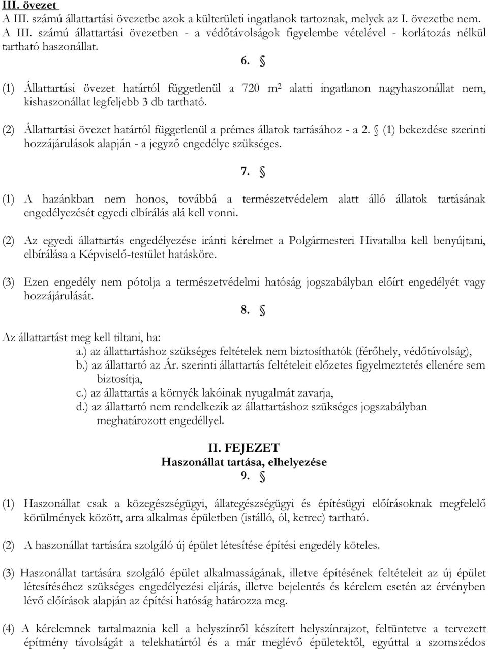 (2) Állattartási övezet határtól függetlenül a prémes állatok tartásához - a 2. (1) bekezdése szerinti hozzájárulások alapján - a jegyző engedélye szükséges. 7.