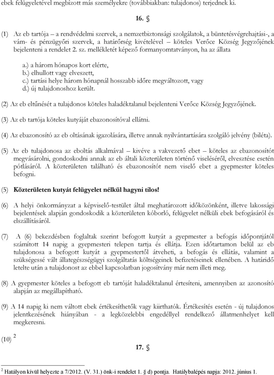 a rendelet 2. sz. mellékletét képező formanyomtatványon, ha az állata a.) a három hónapos kort elérte, b.) elhullott vagy elveszett, c.