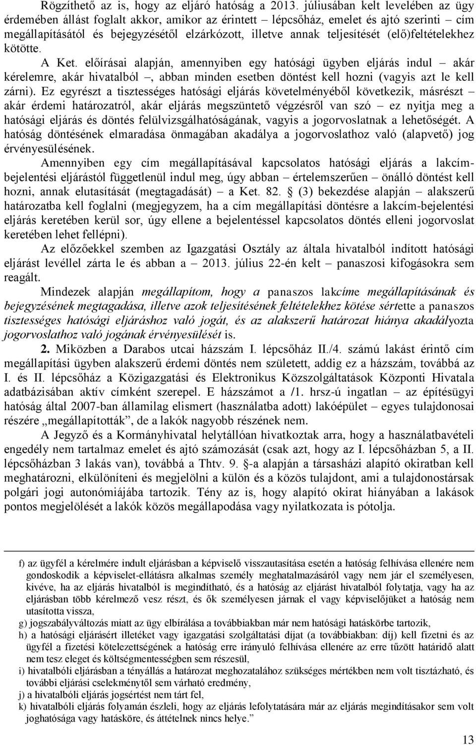 (elő)feltételekhez kötötte. A Ket. előírásai alapján, amennyiben egy hatósági ügyben eljárás indul akár kérelemre, akár hivatalból, abban minden esetben döntést kell hozni (vagyis azt le kell zárni).