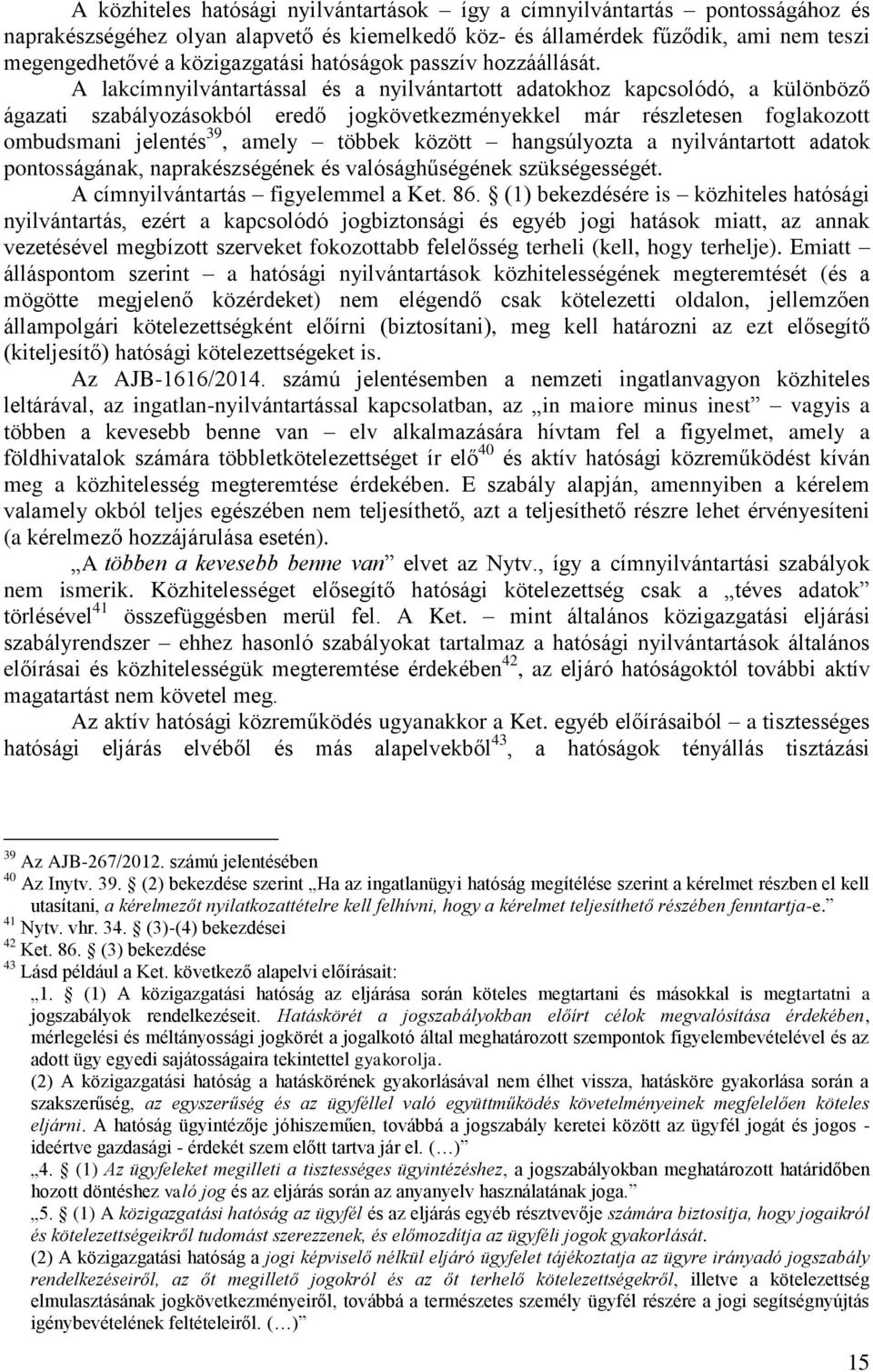 A lakcímnyilvántartással és a nyilvántartott adatokhoz kapcsolódó, a különböző ágazati szabályozásokból eredő jogkövetkezményekkel már részletesen foglakozott ombudsmani jelentés 39, amely többek