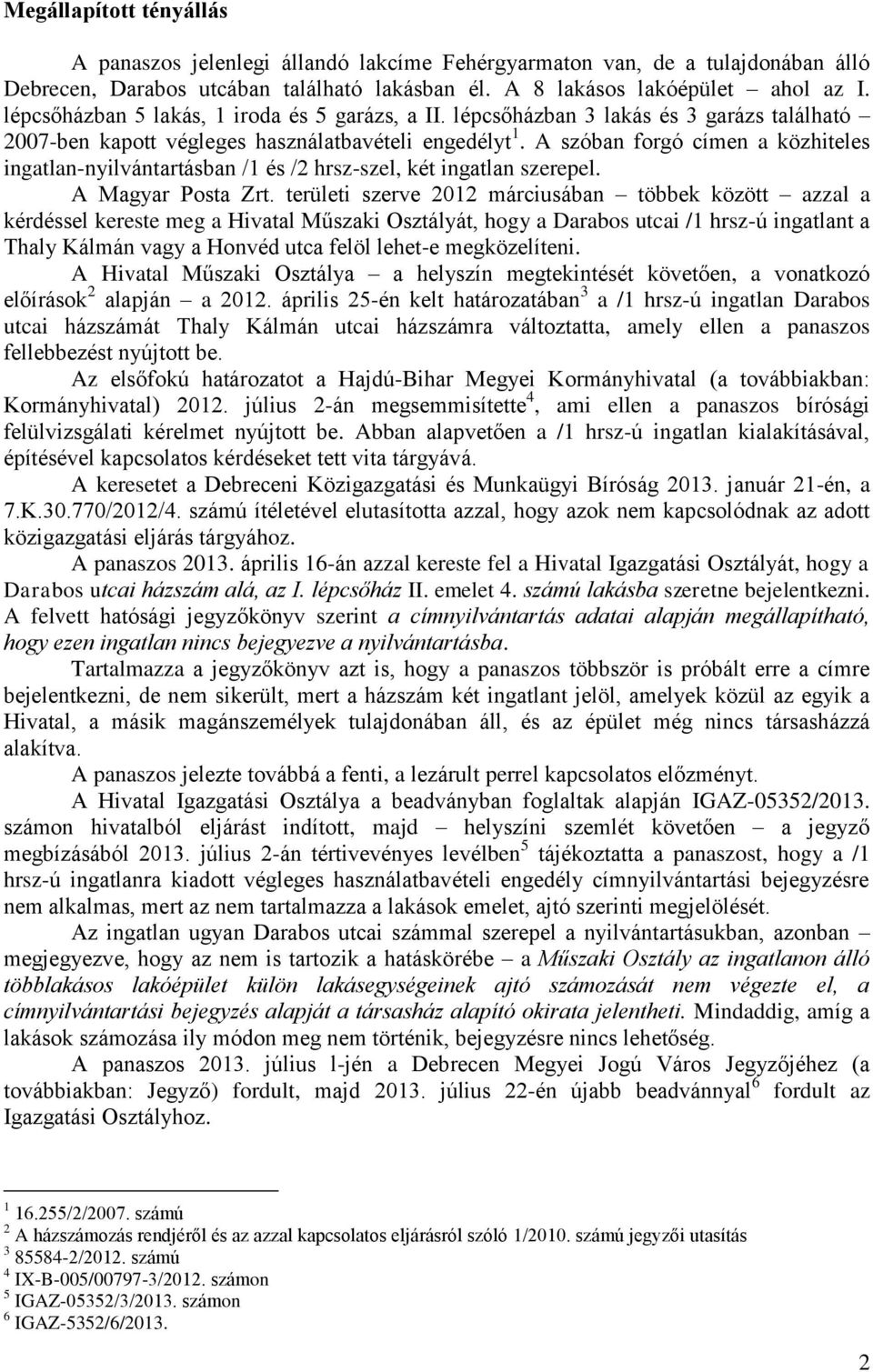 A szóban forgó címen a közhiteles ingatlan-nyilvántartásban /1 és /2 hrsz-szel, két ingatlan szerepel. A Magyar Posta Zrt.