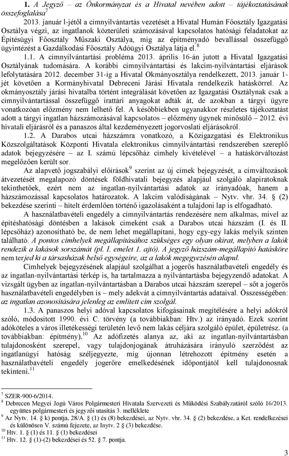 Műszaki Osztálya, míg az építményadó bevallással összefüggő ügyintézést a Gazdálkodási Főosztály Adóügyi Osztálya látja el. 8 1.1. A címnyilvántartási probléma 2013.