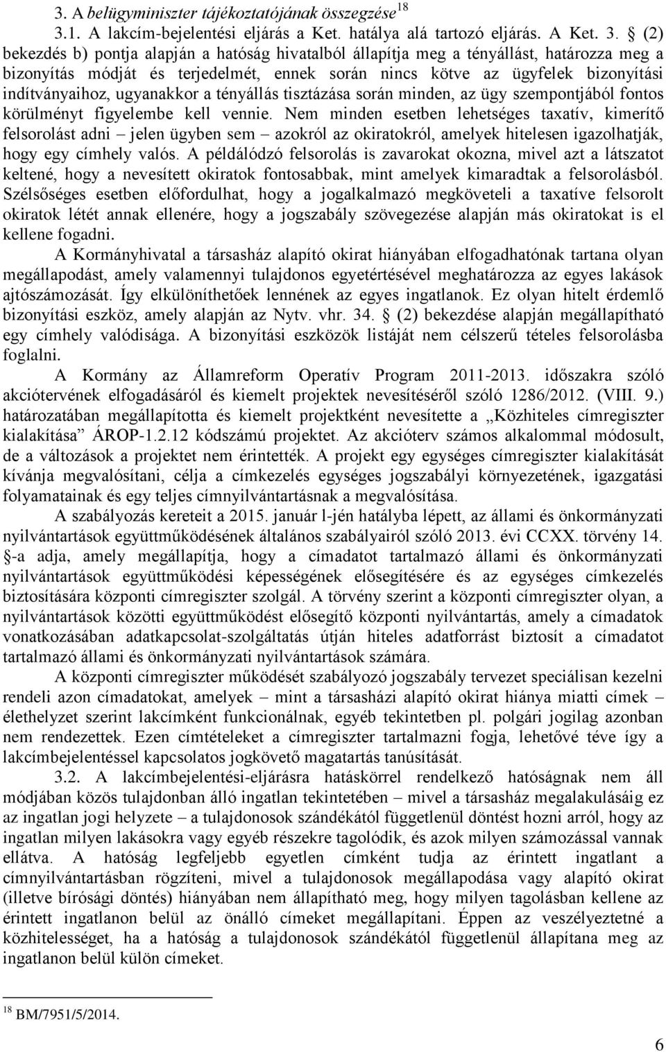 (2) bekezdés b) pontja alapján a hatóság hivatalból állapítja meg a tényállást, határozza meg a bizonyítás módját és terjedelmét, ennek során nincs kötve az ügyfelek bizonyítási indítványaihoz,