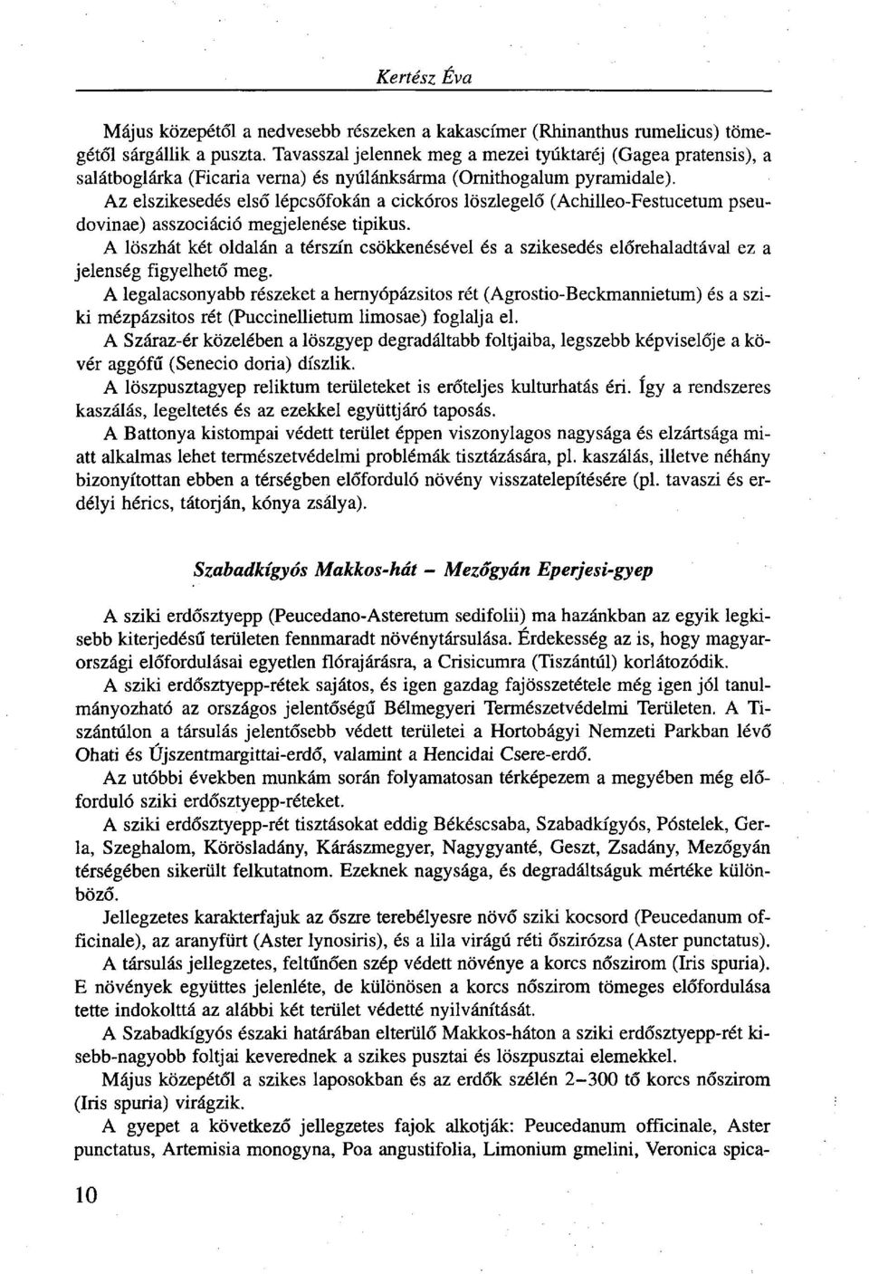 Az elszikesedés első lépcsőfokán a cickóros löszlegelő (Achilleo-Festucetum pseudovinae) asszociáció megjelenése tipikus.