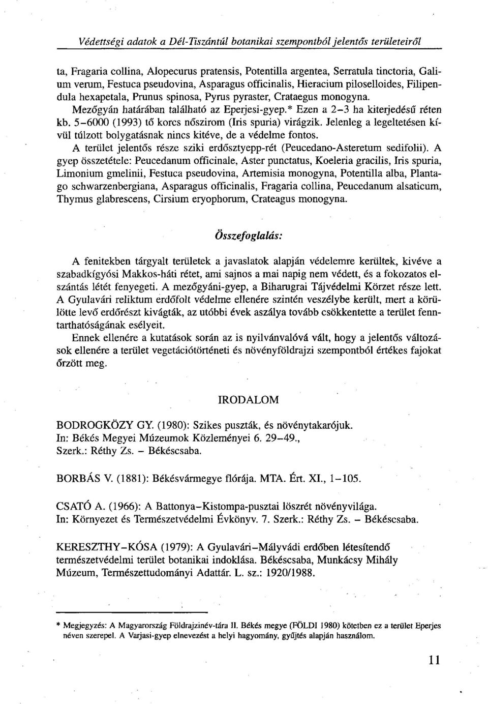 * Ezen a 2-3 ha kiterjedésű réten kb. 5-6000 (1993) tő korcs nőszirom (Iris spuria) virágzik. Jelenleg a legeltetésen kívül túlzott bolygatásnak nincs kitéve, de a védelme fontos.