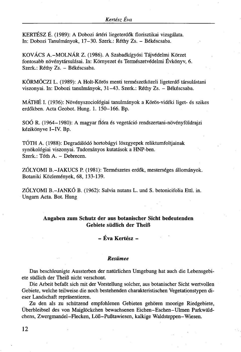 (1989): A Holt-Körös menti természetközeli ligeterdő társulástani viszonyai. In: Dobozi tanulmányok, 31-43. Szerk.: Réthy Zs. - Békéscsaba. MÁTHÉ I.