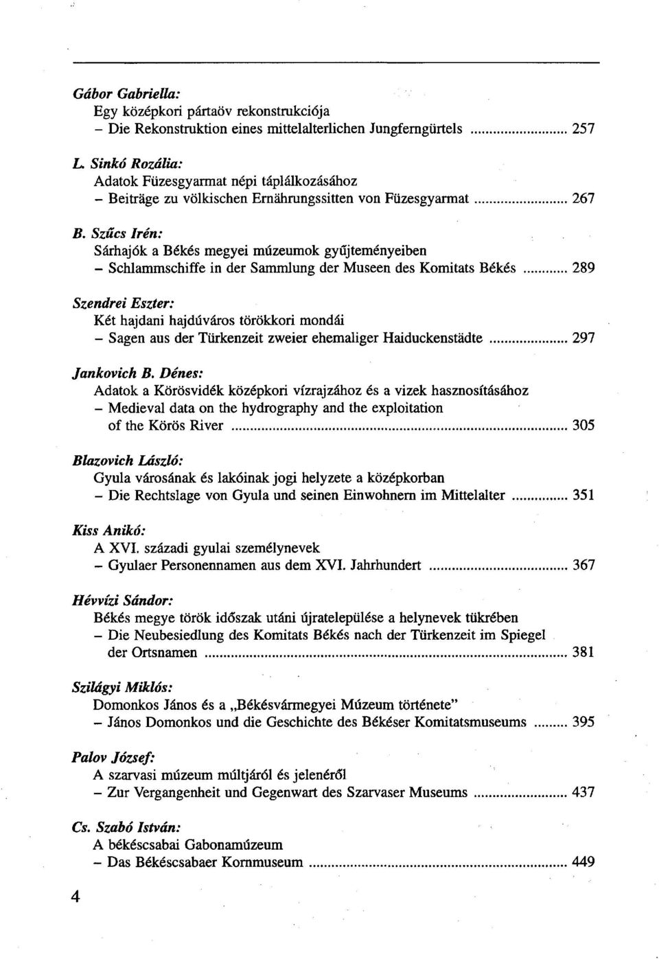 Szűcs Irén: Sárhajók a Békés megyei múzeumok gyűjteményeiben - Schlammschiffe in der Sammlung der Museen des Komitats Békés 289 Szendrei Eszter: Két hajdani hajdúváros törökkori mondái - Sagen aus