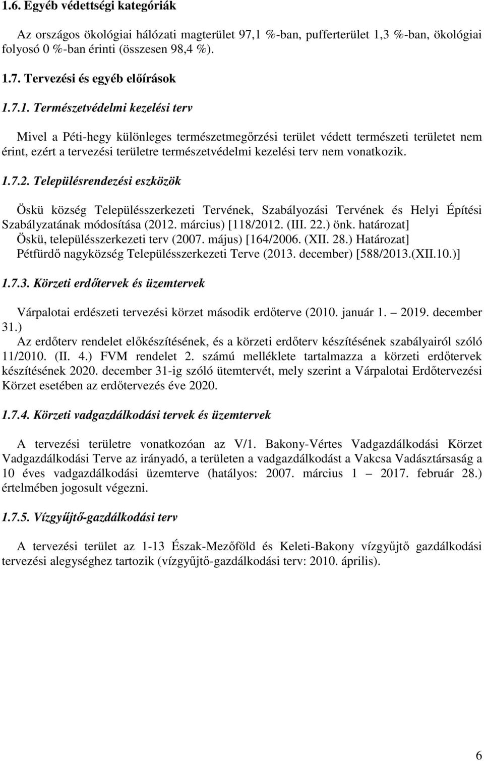 vonatkozik. 1.7.2. Településrendezési eszközök Öskü község Településszerkezeti Tervének, Szabályozási Tervének és Helyi Építési Szabályzatának módosítása (2012. március) [118/2012. (III. 22.) önk.