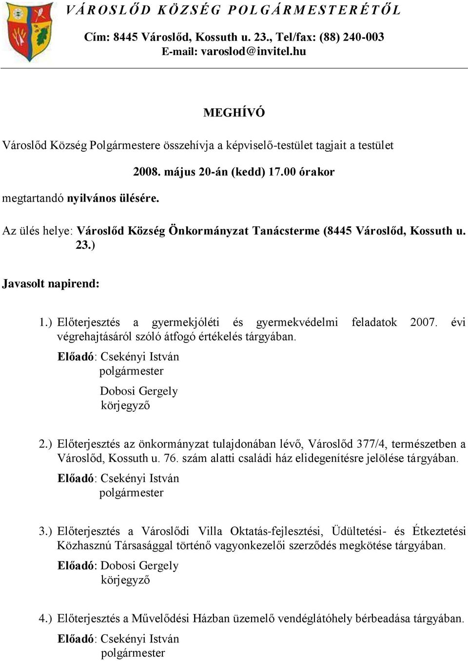 00 órakor Az ülés helye: Városlőd Község Önkormányzat Tanácsterme (8445 Városlőd, Kossuth u. 23.) Javasolt napirend: 1.) Előterjesztés a gyermekjóléti és gyermekvédelmi feladatok 2007.