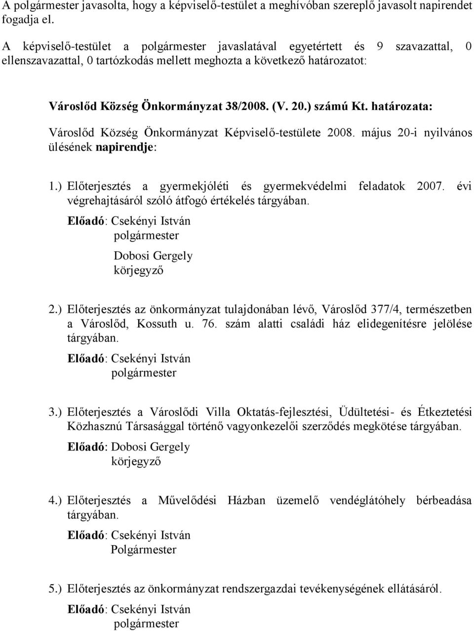 határozata: Városlőd Község Önkormányzat Képviselő-testülete 2008. május 20-i nyilvános ülésének napirendje: 1.) Előterjesztés a gyermekjóléti és gyermekvédelmi feladatok 2007.