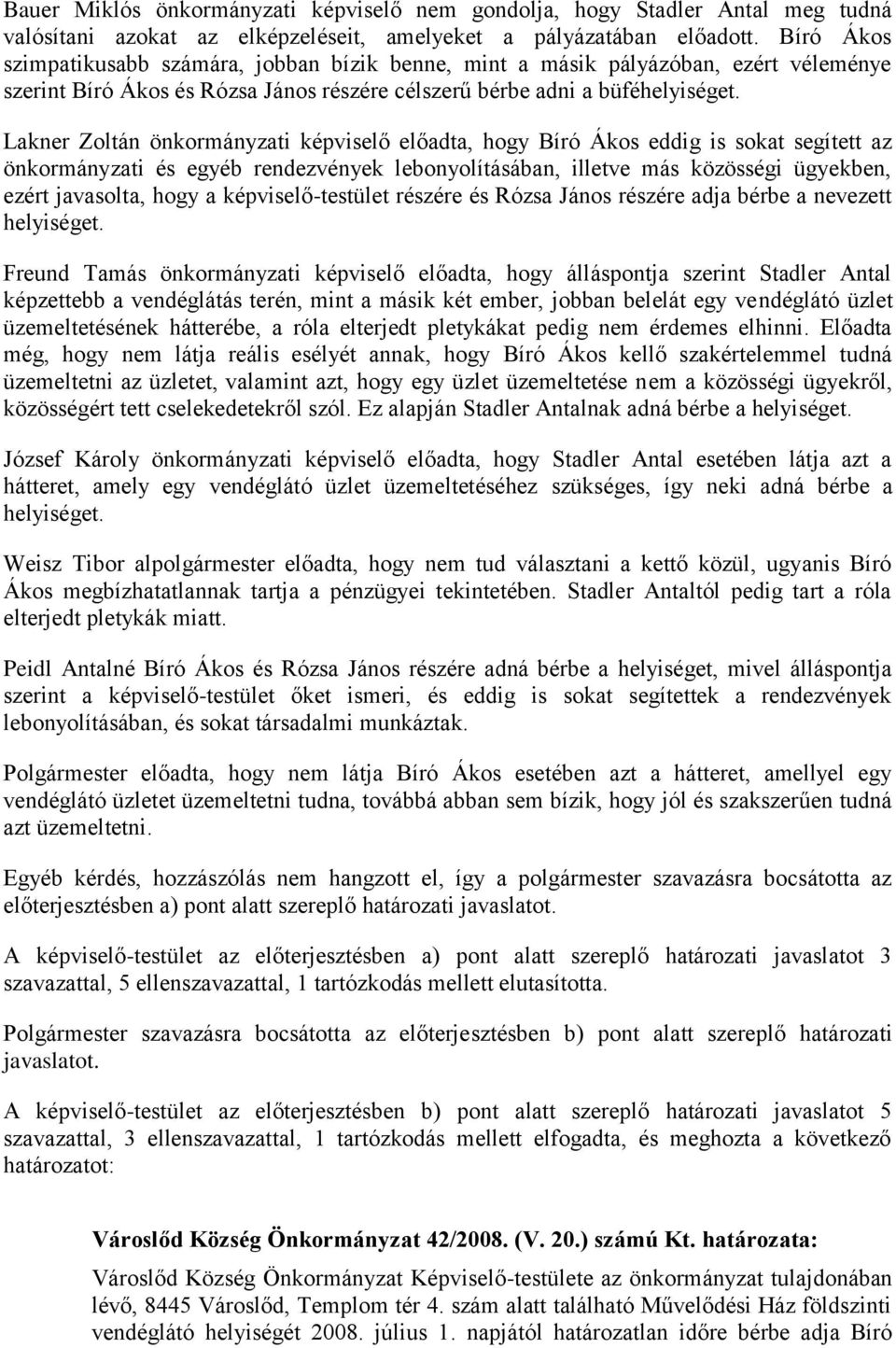 Lakner Zoltán önkormányzati képviselő előadta, hogy Bíró Ákos eddig is sokat segített az önkormányzati és egyéb rendezvények lebonyolításában, illetve más közösségi ügyekben, ezért javasolta, hogy a