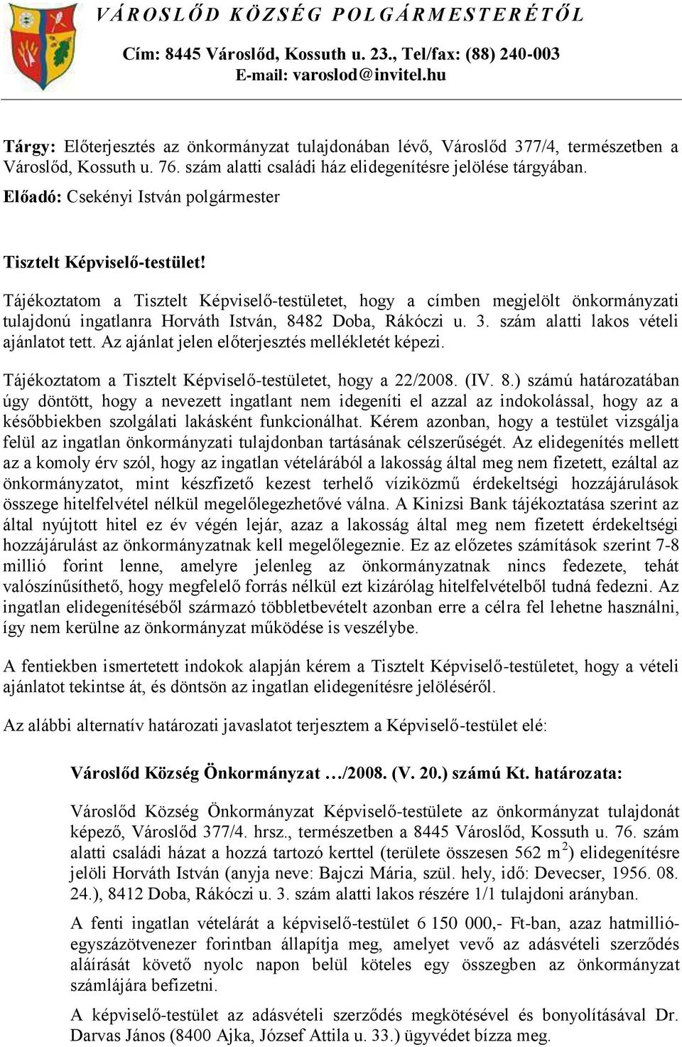 Előadó: Csekényi István Tisztelt Képviselő-testület! Tájékoztatom a Tisztelt Képviselő-testületet, hogy a címben megjelölt önkormányzati tulajdonú ingatlanra Horváth István, 8482 Doba, Rákóczi u. 3.