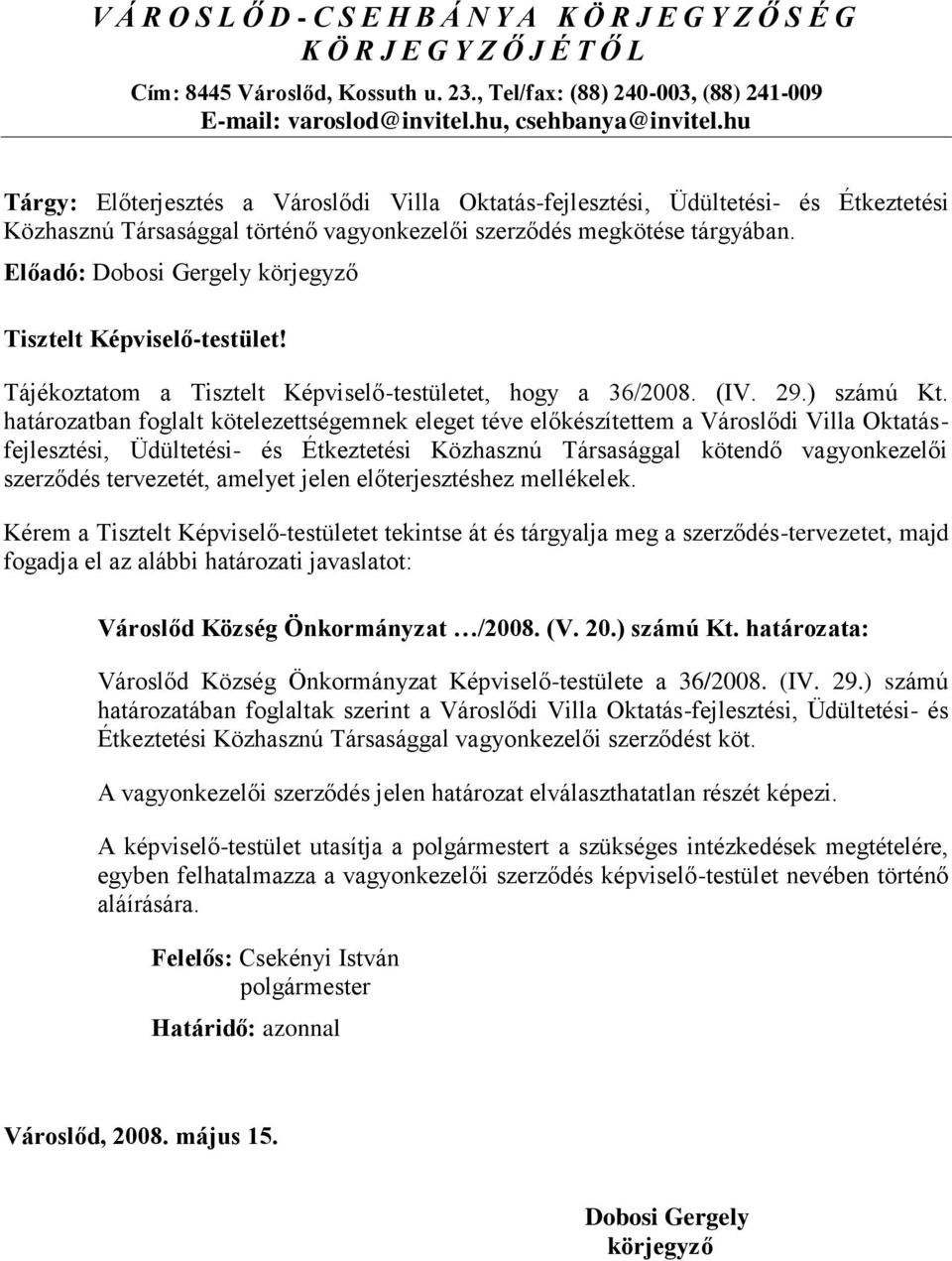 Előadó: Dobosi Gergely körjegyző Tisztelt Képviselő-testület! Tájékoztatom a Tisztelt Képviselő-testületet, hogy a 36/2008. (IV. 29.) számú Kt.