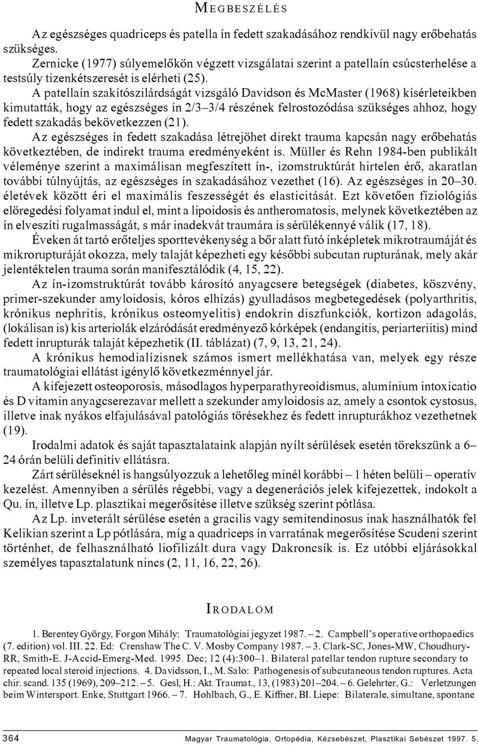 A patellaín szakítószilárdságát vizsgáló Davidson és McMaster (1968) kísérleteikben kimutatták, hogy az egészséges ín 2/3 3/4 részének felrostozódása szükséges ahhoz, hogy fedett szakadás