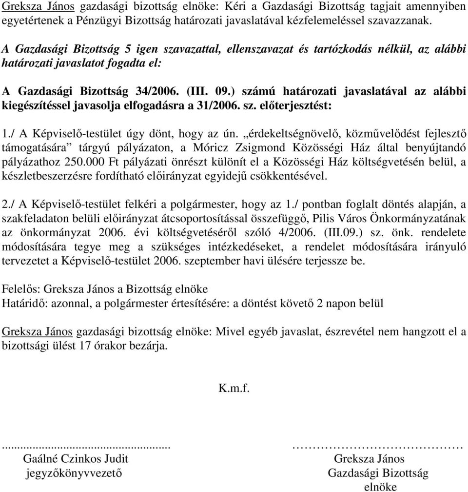 ) számú határozati javaslatával az alábbi kiegészítéssel javasolja elfogadásra a 31/2006. sz. elıterjesztést: 1./ A Képviselı-testület úgy dönt, hogy az ún.