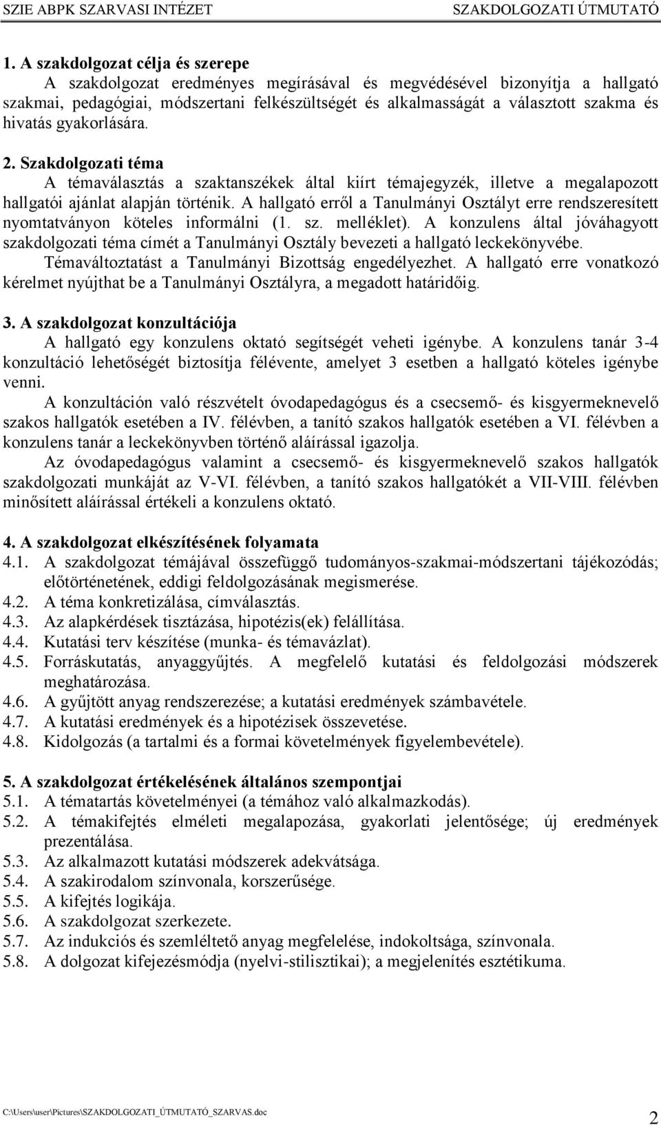 A hallgató erről a Tanulmányi Osztályt erre rendszeresített nyomtatványon köteles informálni (1. sz. melléklet).