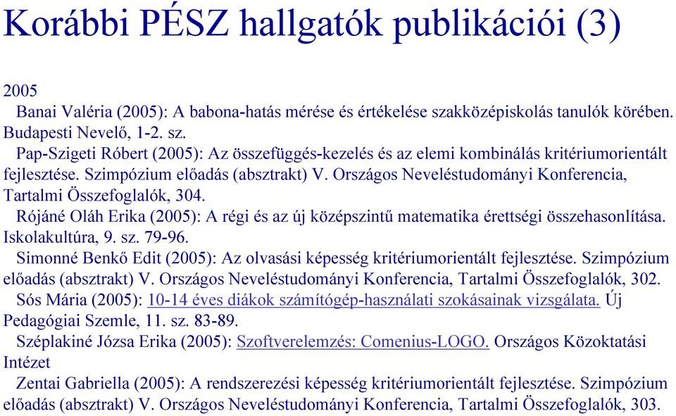 Országos Neveléstudományi Konferencia, Tartalmi Összefoglalók, 304. Rójáné Oláh Erika (2005): A régi és az új középszintű matematika érettségi összehasonlítása. Iskolakultúra, 9. sz. 79-96.