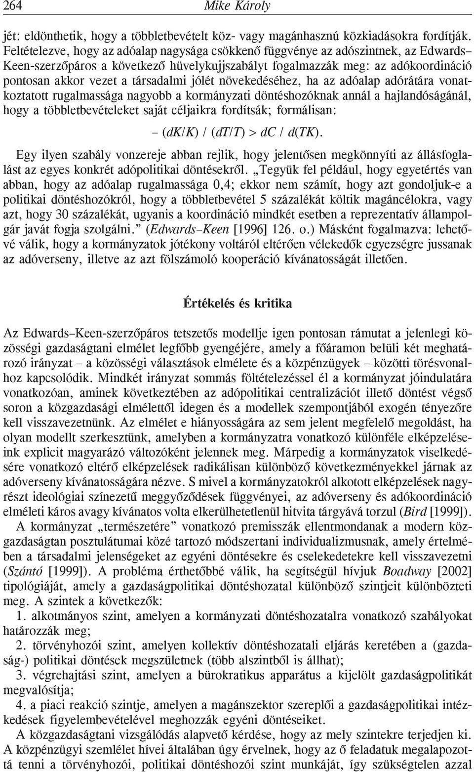 társadalmi jólét növekedéséhez, ha az adóalap adórátára vonatkoztatott rugalmassága nagyobb a kormányzati döntéshozóknak annál a hajlandóságánál, hogy a többletbevételeket saját céljaikra fordítsák;