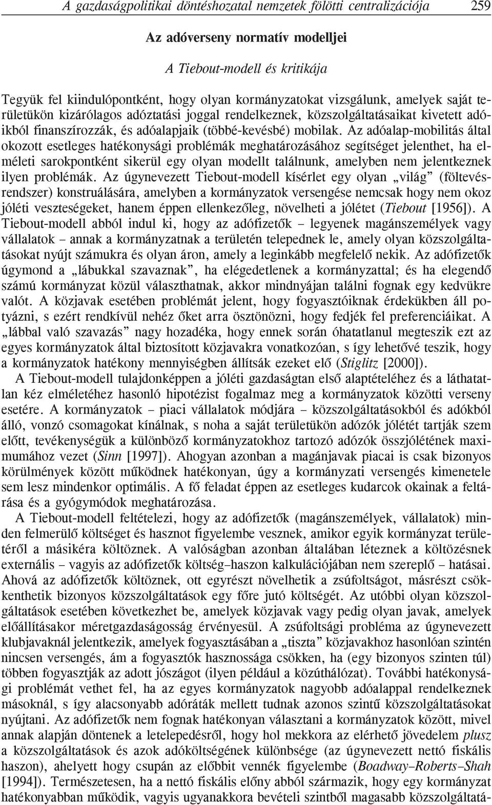 Az adóalap-mobilitás által okozott esetleges hatékonysági problémák meghatározásához segítséget jelenthet, ha elméleti sarokpontként sikerül egy olyan modellt találnunk, amelyben nem jelentkeznek