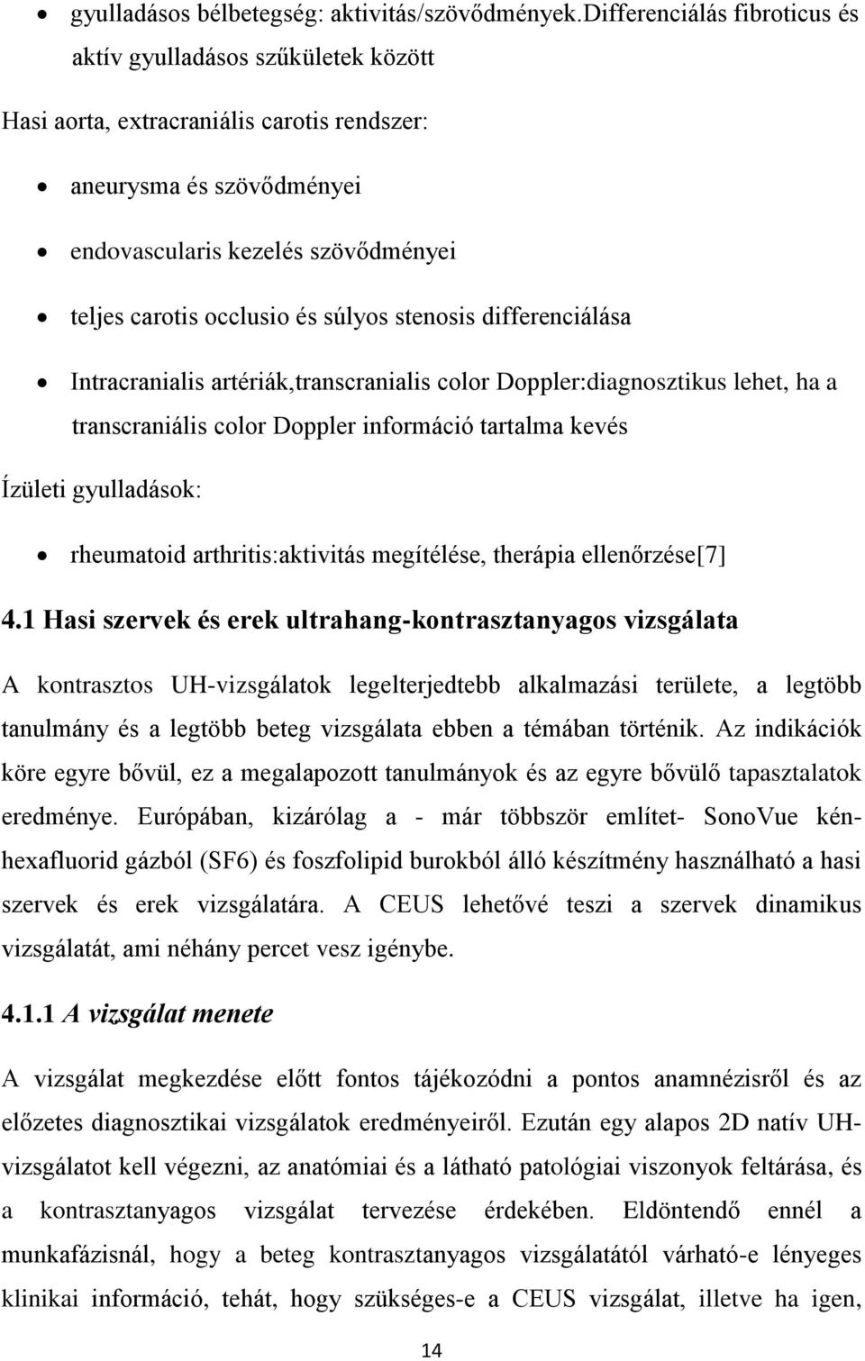 súlyos stenosis differenciálása Intracranialis artériák,transcranialis color Doppler:diagnosztikus lehet, ha a transcraniális color Doppler információ tartalma kevés Ízületi gyulladások: rheumatoid