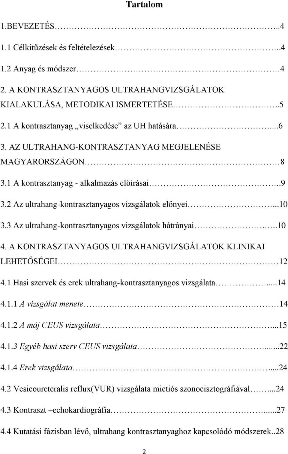 2 Az ultrahang-kontrasztanyagos vizsgálatok előnyei...10 3.3 Az ultrahang-kontrasztanyagos vizsgálatok hátrányai...10 4. A KONTRASZTANYAGOS ULTRAHANGVIZSGÁLATOK KLINIKAI LEHETŐSÉGEI 12 4.