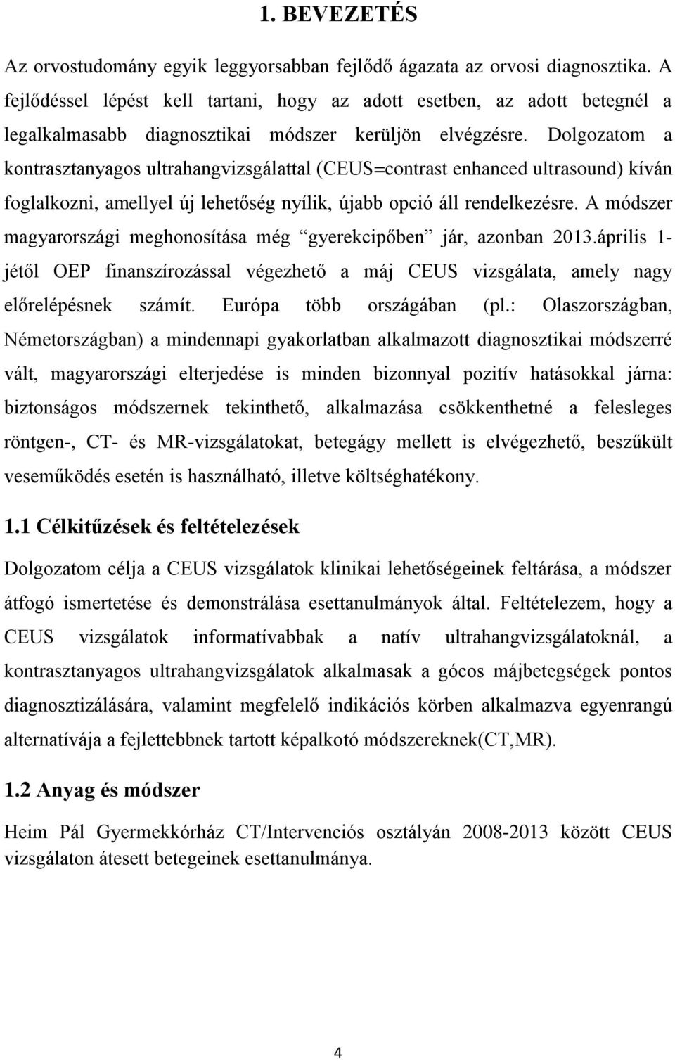 Dolgozatom a kontrasztanyagos ultrahangvizsgálattal (CEUS=contrast enhanced ultrasound) kíván foglalkozni, amellyel új lehetőség nyílik, újabb opció áll rendelkezésre.