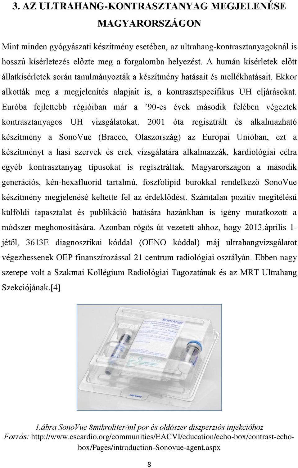 Euróba fejlettebb régióiban már a 90-es évek második felében végeztek kontrasztanyagos UH vizsgálatokat.