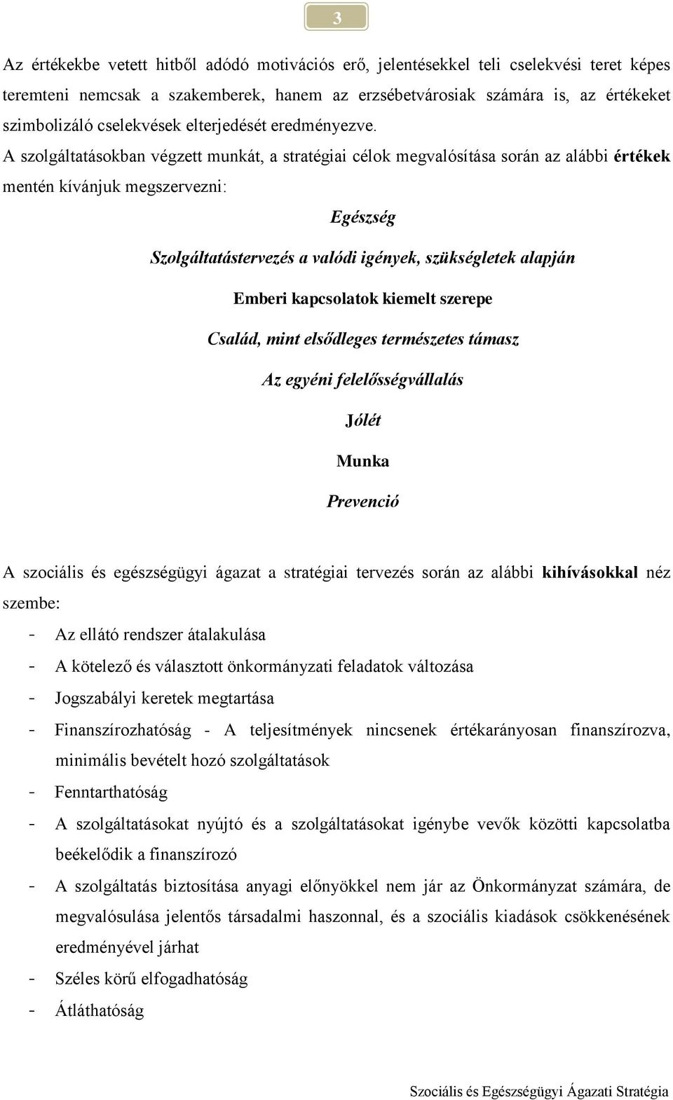 A szolgáltatásokban végzett munkát, a stratégiai célok megvalósítása során az alábbi értékek mentén kívánjuk megszervezni: Egészség Szolgáltatástervezés a valódi igények, szükségletek alapján Emberi