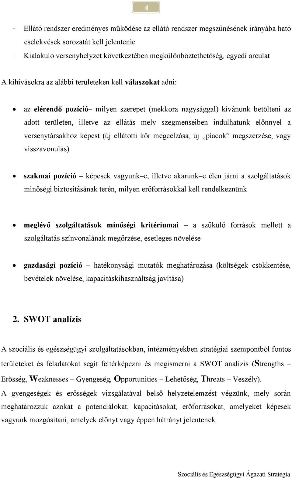 indulhatunk előnnyel a versenytársakhoz képest (új ellátotti kör megcélzása, új piacok megszerzése, vagy visszavonulás) szakmai pozíció képesek vagyunk e, illetve akarunk e élen járni a