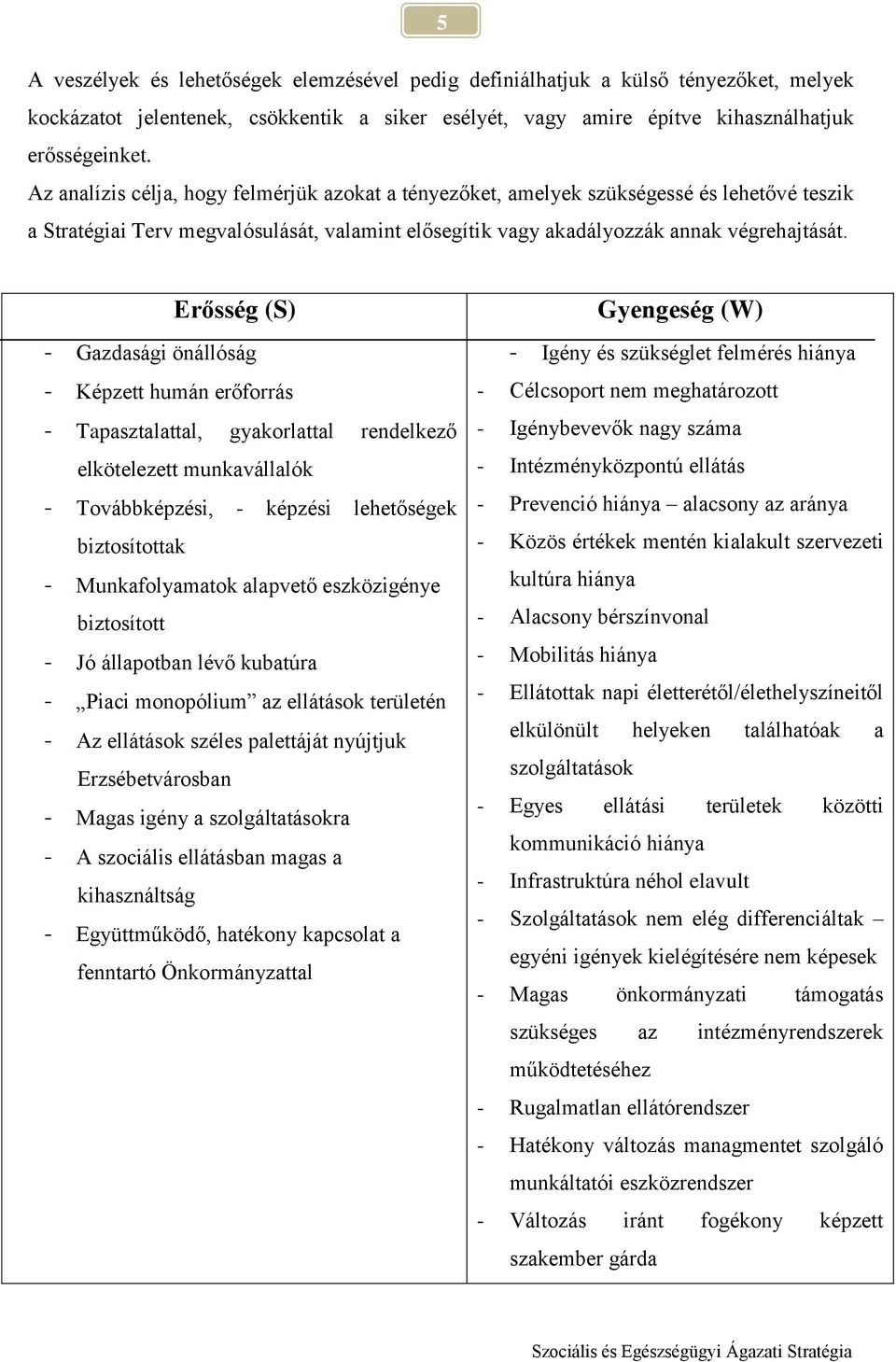 Erősség (S) - Gazdasági önállóság - Képzett humán erőforrás - Tapasztalattal, gyakorlattal rendelkező elkötelezett munkavállalók - Továbbképzési, - képzési lehetőségek biztosítottak - Munkafolyamatok