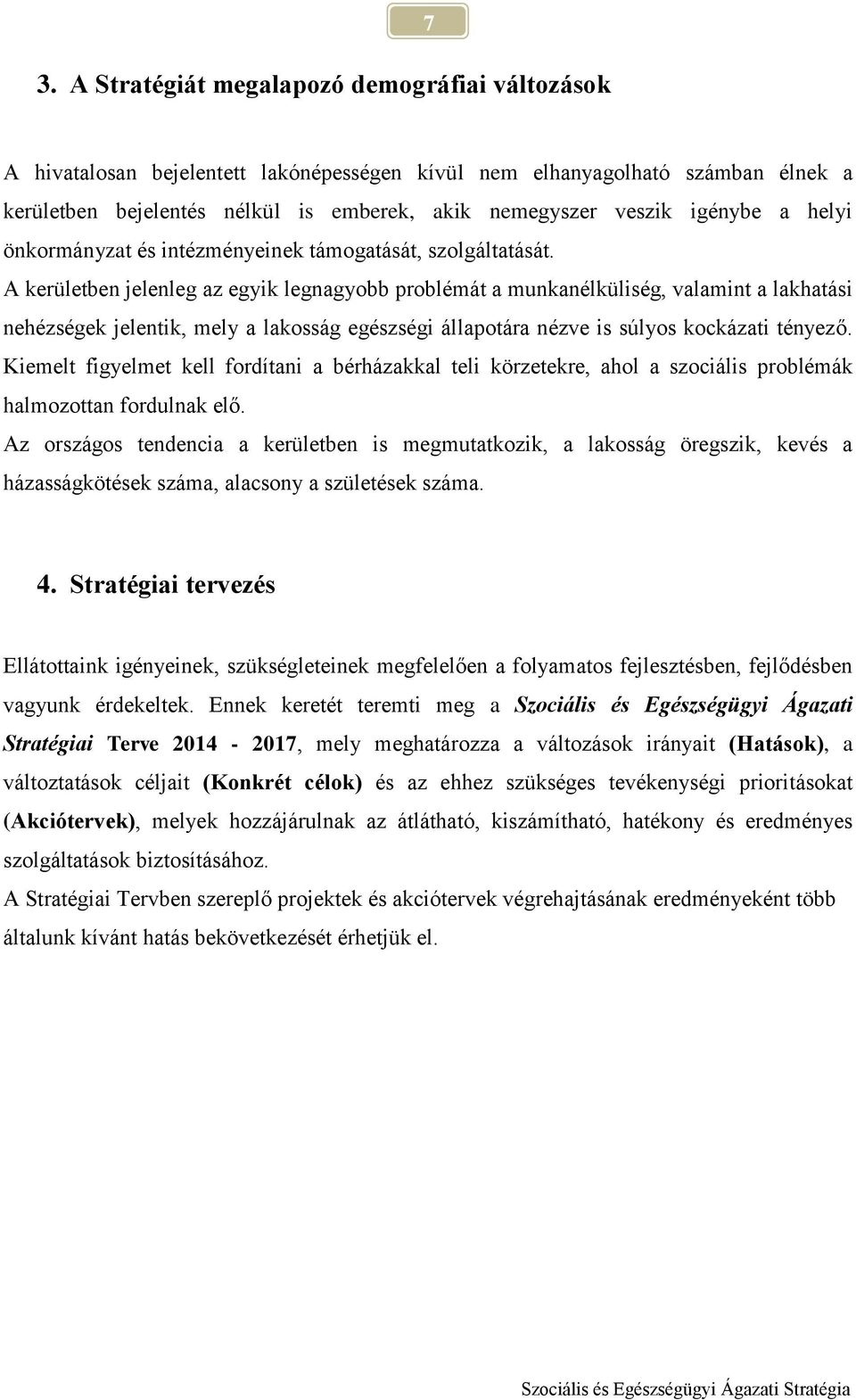 A kerületben jelenleg az egyik legnagyobb problémát a munkanélküliség, valamint a lakhatási nehézségek jelentik, mely a lakosság egészségi állapotára nézve is súlyos kockázati tényező.