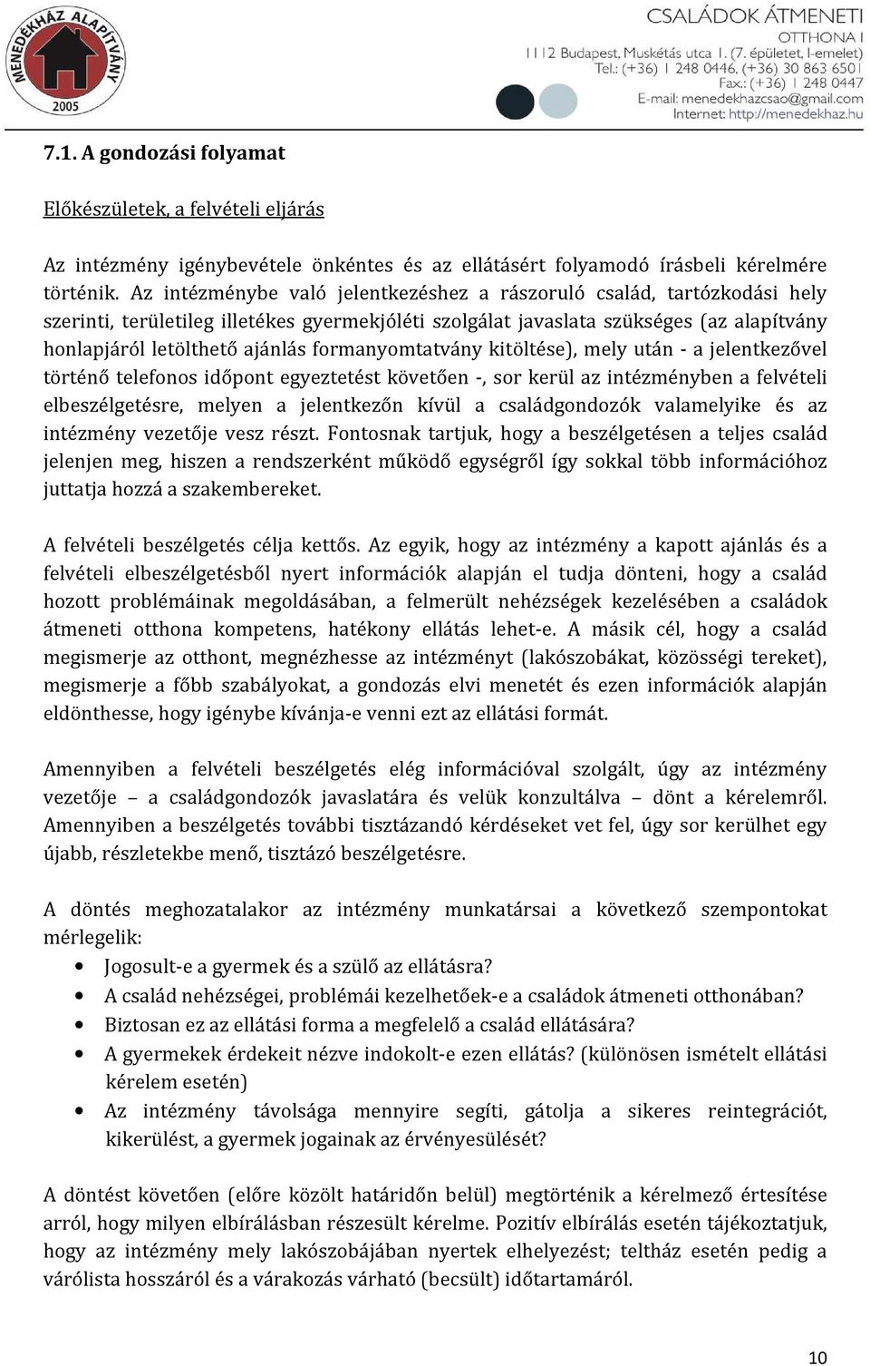 formanyomtatvány kitöltése), mely után - a jelentkezővel történő telefonos időpont egyeztetést követően -, sor kerül az intézményben a felvételi elbeszélgetésre, melyen a jelentkezőn kívül a