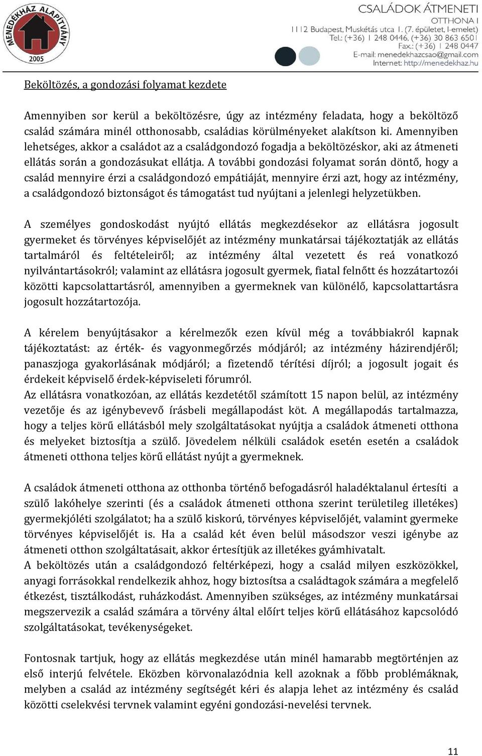 A további gondozási folyamat során döntő, hogy a család mennyire érzi a családgondozó empátiáját, mennyire érzi azt, hogy az intézmény, a családgondozó biztonságot és támogatást tud nyújtani a