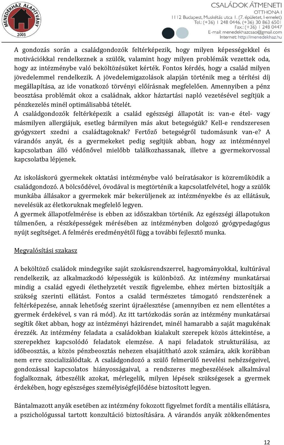 Amennyiben a pénz beosztása problémát okoz a családnak, akkor háztartási napló vezetésével segítjük a pénzkezelés minél optimálisabbá tételét.