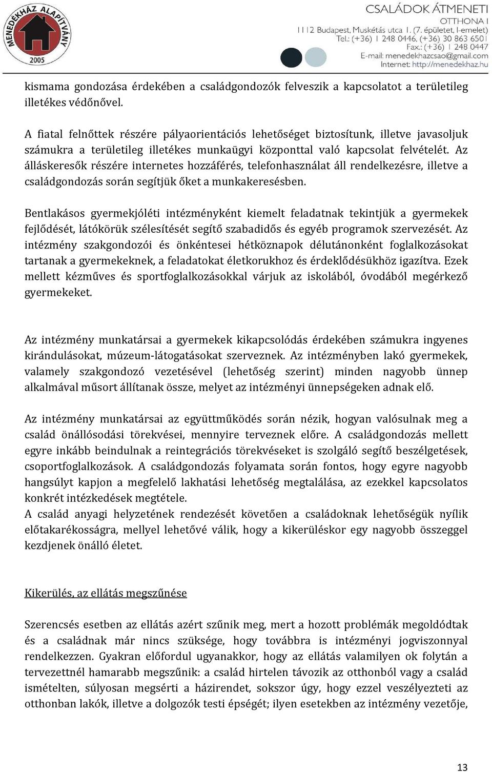 Az álláskeresők részére internetes hozzáférés, telefonhasználat áll rendelkezésre, illetve a családgondozás során segítjük őket a munkakeresésben.