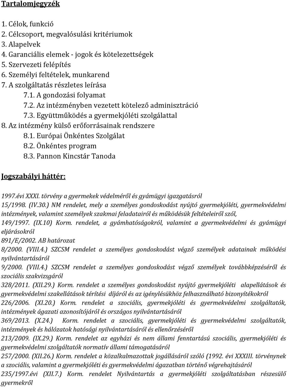 Az intézmény külső erőforrásainak rendszere 8.1. Európai Önkéntes Szolgálat 8.2. Önkéntes program 8.3. Pannon Kincstár Tanoda Jogszabályi háttér: 1997.évi XXXI.