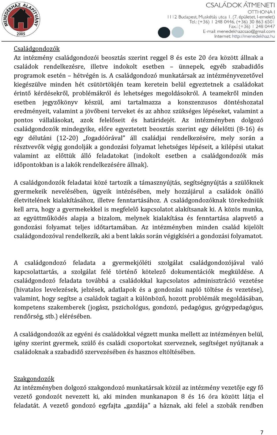 A családgondozó munkatársak az intézményvezetővel kiegészülve minden hét csütörtökjén team keretein belül egyeztetnek a családokat érintő kérdésekről, problémákról és lehetséges megoldásokról.