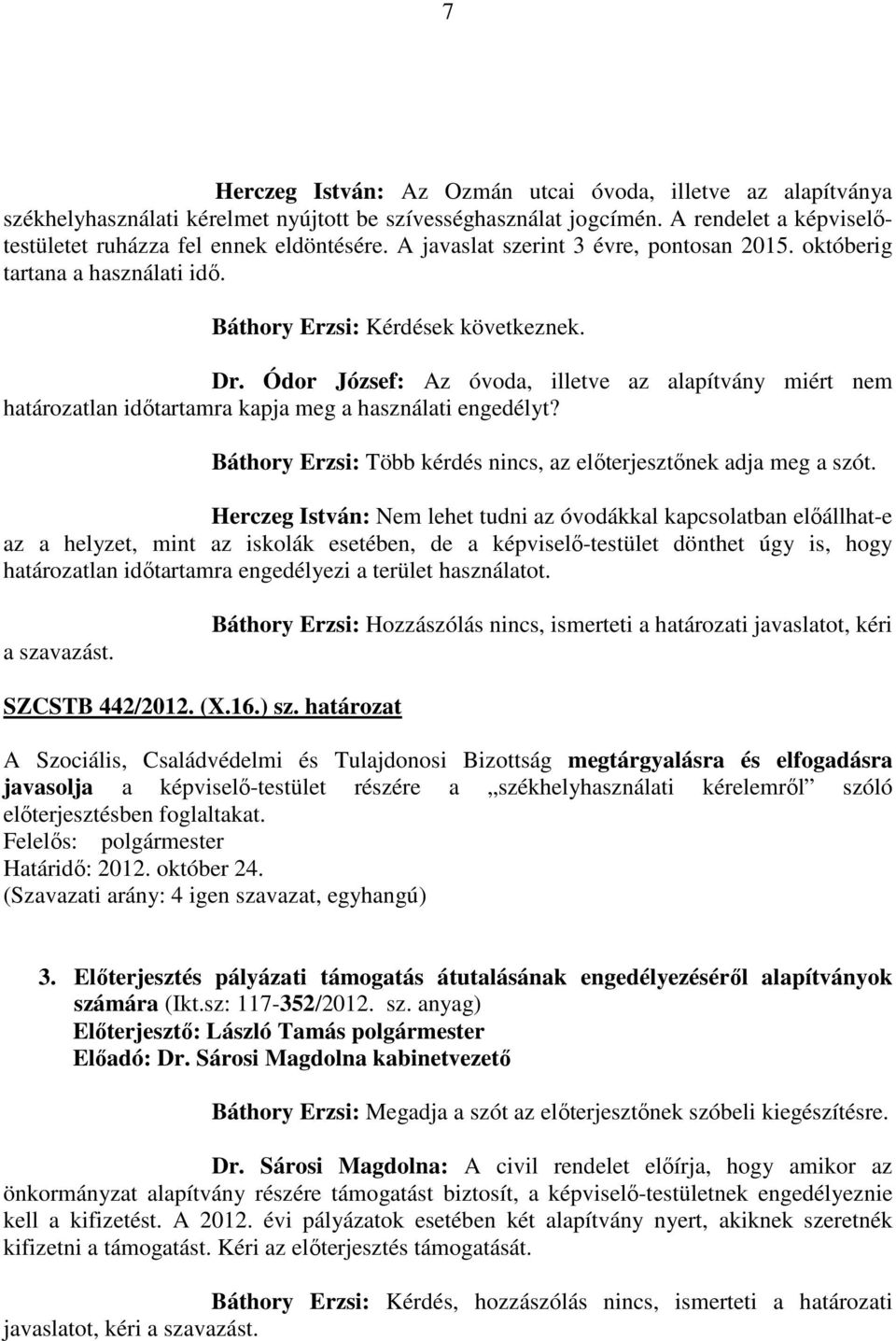 Ódor József: Az óvoda, illetve az alapítvány miért nem határozatlan időtartamra kapja meg a használati engedélyt? Báthory Erzsi: Több kérdés nincs, az előterjesztőnek adja meg a szót.