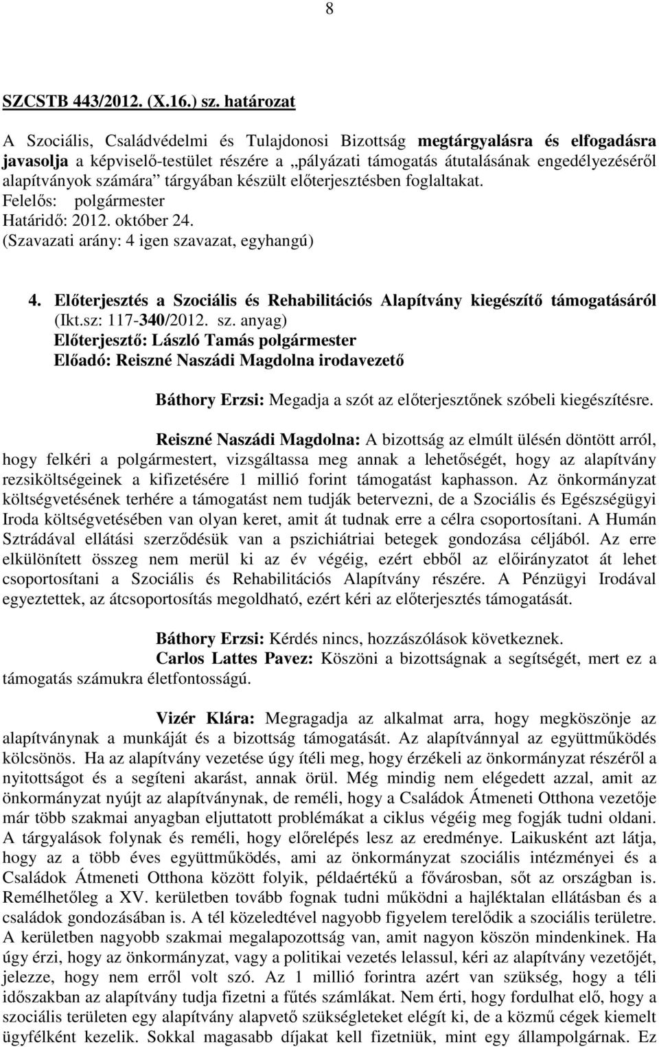 számára tárgyában készült előterjesztésben foglaltakat. Határidő: 2012. október 24. 4. Előterjesztés a Szociális és Rehabilitációs Alapítvány kiegészítő támogatásáról (Ikt.sz: 117-340/2012. sz.