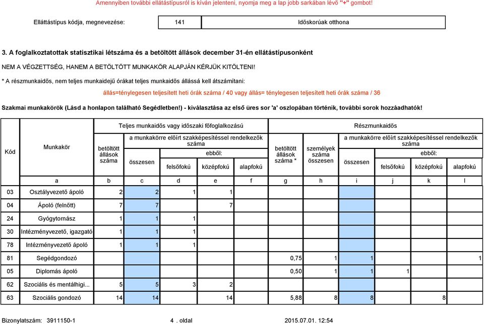 * A részmunkaidős, nem teljes munkaidejű órákat teljes munkaidős állássá kell átszámítani: állás=ténylegesen teljesített heti órák / 40 vagy állás= ténylegesen teljesített heti órák / 36 Szakmai