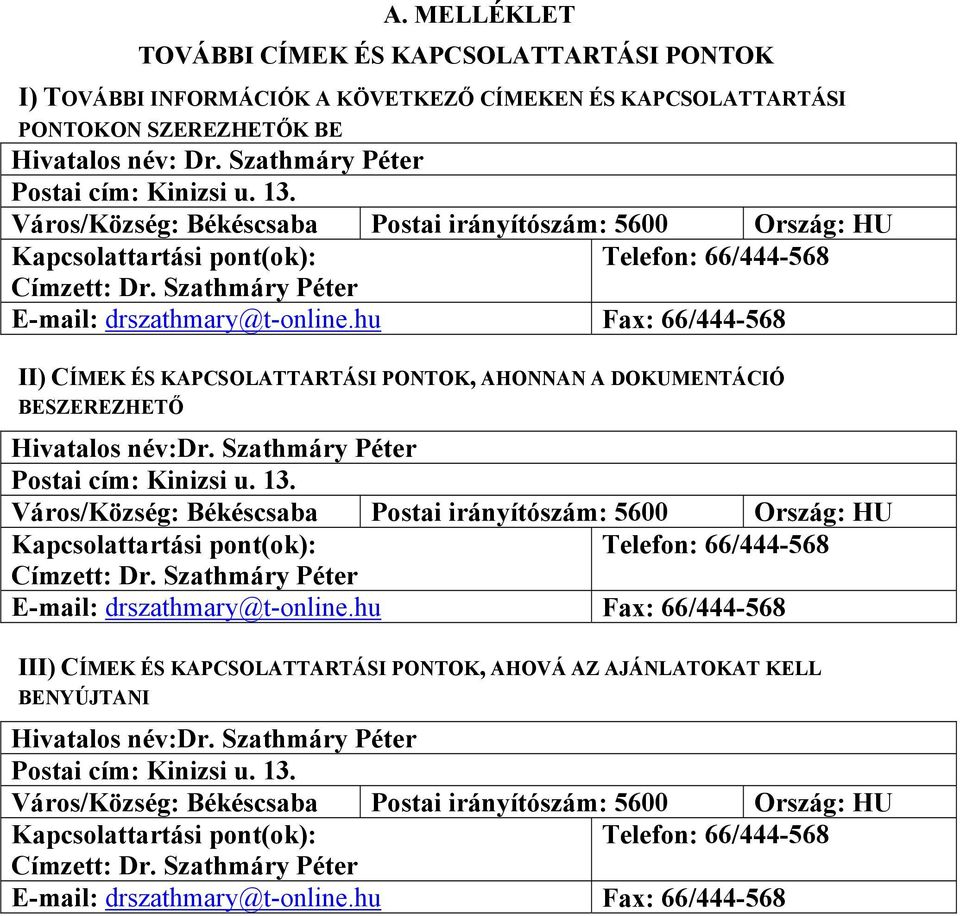 hu Fax: 66/444-568 II) CÍMEK ÉS KAPCSOLATTARTÁSI PONTOK, AHONNAN A DOKUMENTÁCIÓ BESZEREZHETŐ Hivatalos név:dr. Szathmáry Péter Postai cím: Kinizsi u.