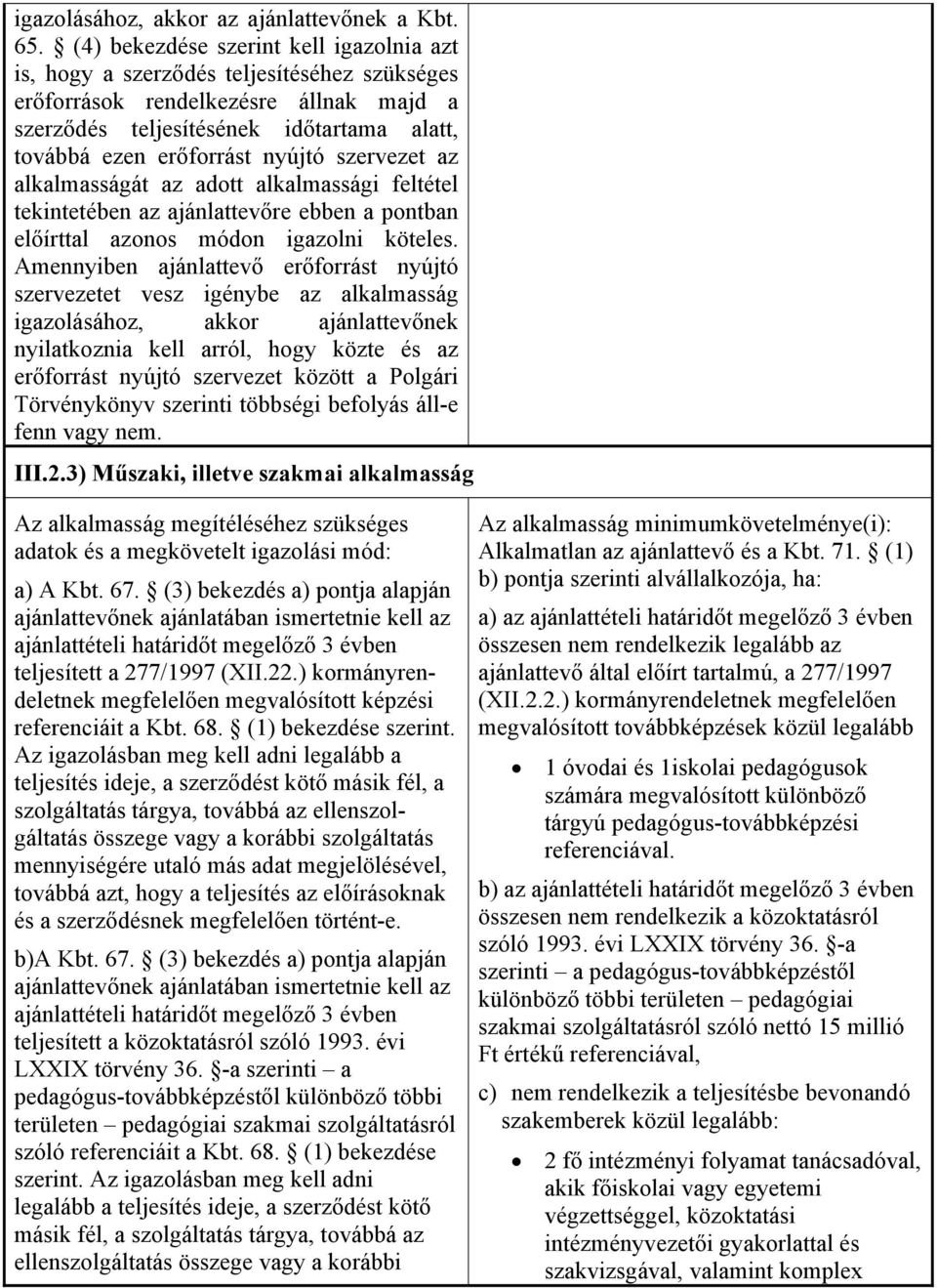 nyújtó szervezet az alkalmasságát az adott alkalmassági feltétel tekintetében az ajánlattevőre ebben a pontban előírttal azonos módon igazolni köteles.