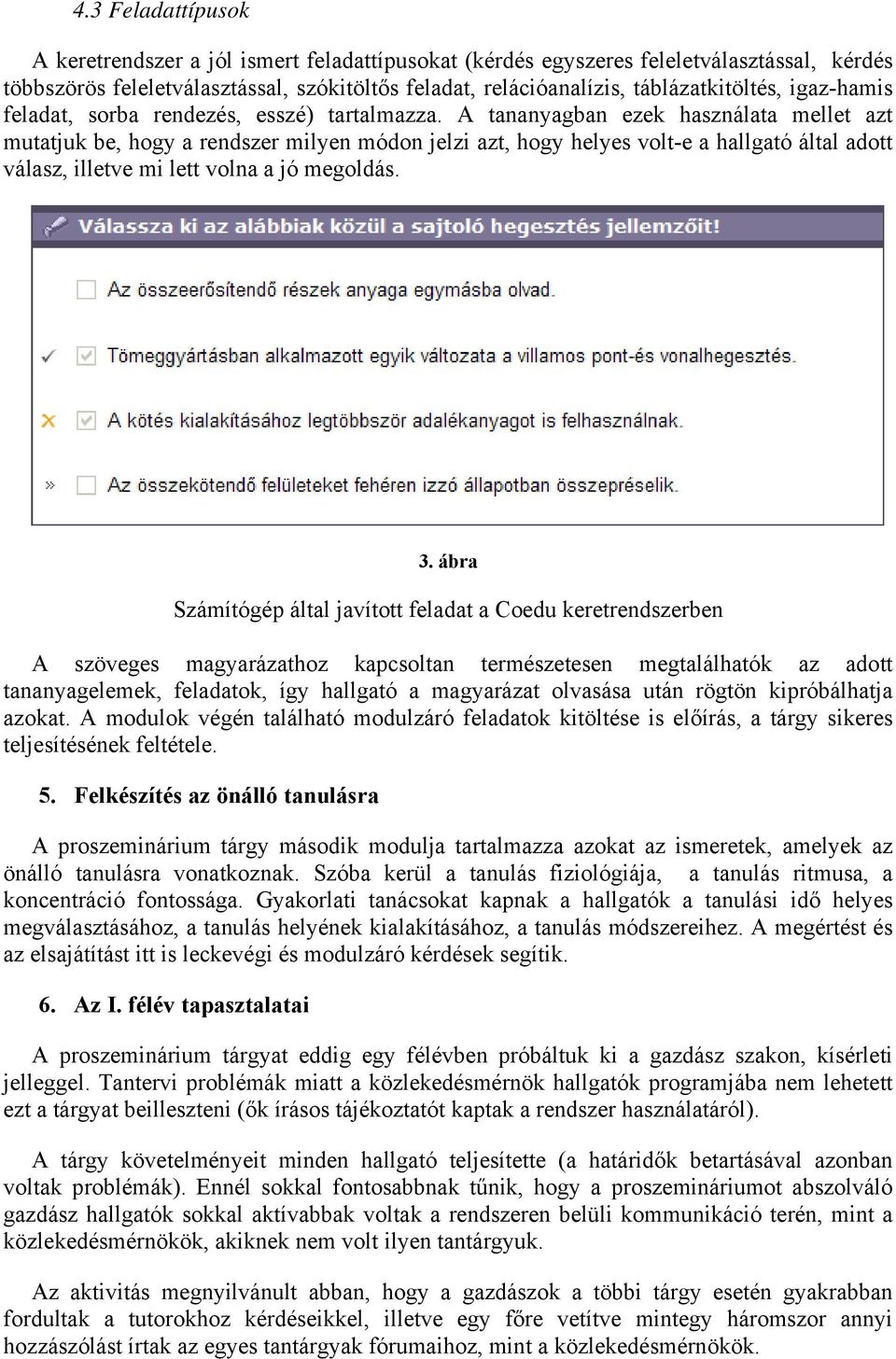 A tananyagban ezek használata mellet azt mutatjuk be, hogy a rendszer milyen módon jelzi azt, hogy helyes volt-e a hallgató által adott válasz, illetve mi lett volna a jó megoldás. 3.
