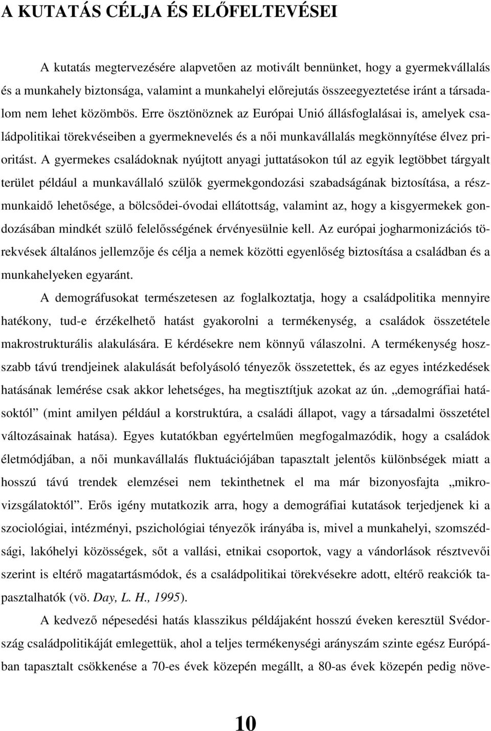 A gyermekes családoknak nyújtott anyagi juttatásokon túl az egyik legtöbbet tárgyalt terület például a munkavállaló szülők gyermekgondozási szabadságának biztosítása, a részmunkaidő lehetősége, a