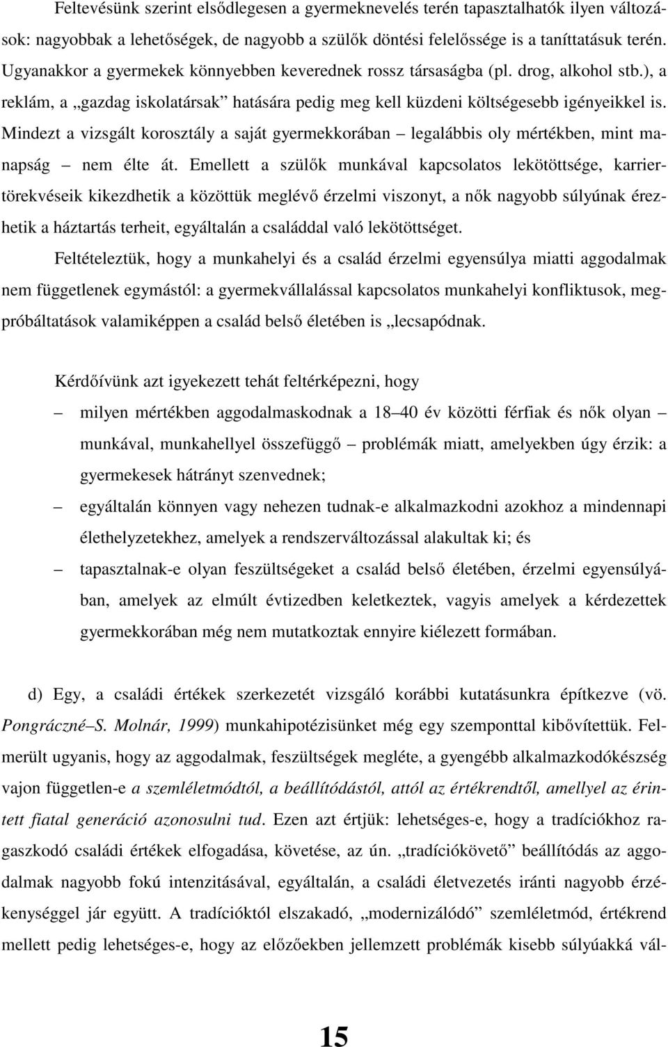 Mindezt a vizsgált korosztály a saját gyermekkorában legalábbis oly mértékben, mint manapság nem élte át.