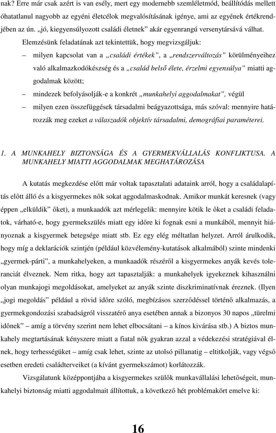 Elemzésünk feladatának azt tekintettük, hogy megvizsgáljuk: milyen kapcsolat van a családi értékek, a rendszerváltozás körülményeihez való alkalmazkodókészség és a család belső élete, érzelmi